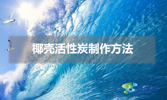 椰壳活性炭制作方法(椰壳活性炭怎么制作)