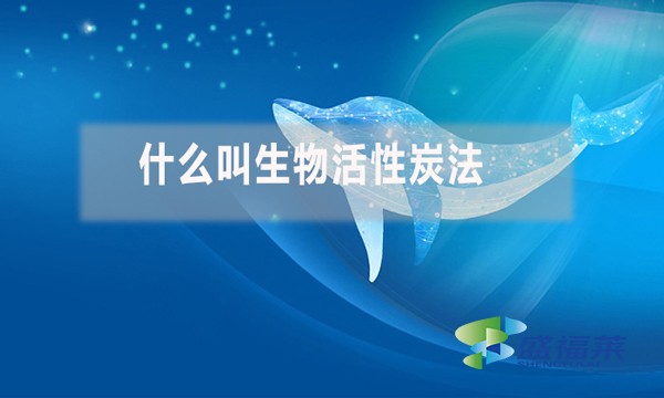 什么叫生物活性炭法（生物活性炭法的原理和范围）